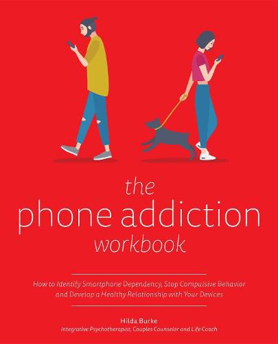 Cover image for The Phone Addiction Workbook: How to Identify Smartphone Dependency, Stop Compulsive Behavior and Develop a Healthy Relationship with Your Devices