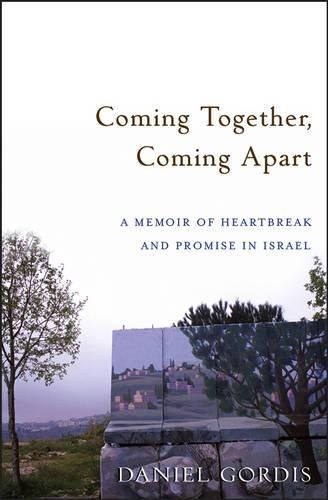 Cover image for Coming Together, Coming Apart: A Memoir of Heartbreak and Promise in Israel