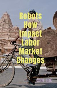 Cover image for Robots How Impact Labor Market Changes