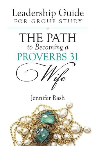 Cover image for The Path to Becoming a Proverbs 31 Wife: Leadership Guide for Group Study