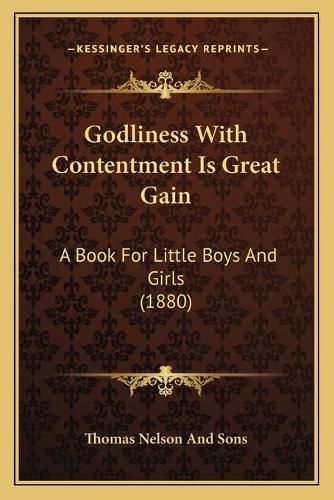 Godliness with Contentment Is Great Gain: A Book for Little Boys and Girls (1880)