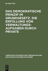 Cover image for Das demokratische Prinzip im Grundgesetz. Die Erfullung von Verwaltungsaufgaben durch Private