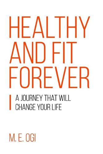 Cover image for Healthy and Fit Forever: A Journey that will Change your Life