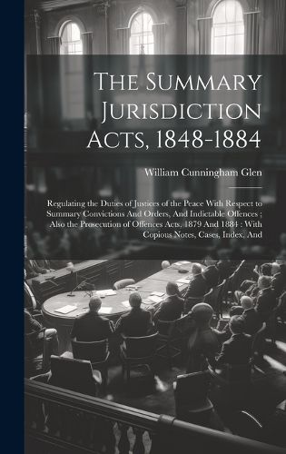 The Summary Jurisdiction Acts, 1848-1884