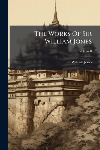 Cover image for The Works Of Sir William Jones; Volume 8