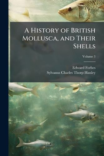 Cover image for A History of British Mollusca, and Their Shells