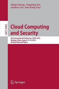 Cover image for Cloud Computing and Security: First International Conference, ICCCS 2015, Nanjing, China, August 13-15, 2015. Revised Selected Papers