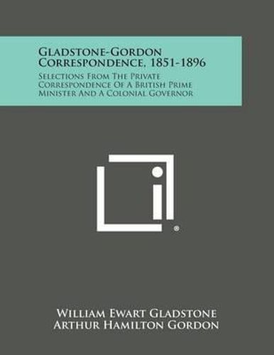 Gladstone-Gordon Correspondence, 1851-1896: Selections from the Private Correspondence of a British Prime Minister and a Colonial Governor