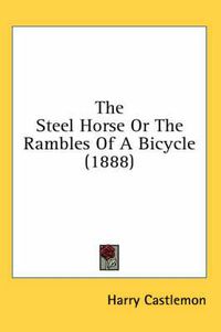Cover image for The Steel Horse or the Rambles of a Bicycle (1888)