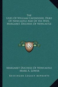 Cover image for The Lives of William Cavendishe, Duke of Newcastle and of His Wife, Margaret, Duchess of Newcastle