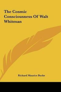 Cover image for The Cosmic Consciousness of Walt Whitman the Cosmic Consciousness of Walt Whitman