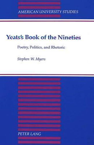 Cover image for Yeats's Book of the Nineties: Poetry, Politics, and Rhetoric