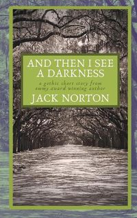 Cover image for And Then I See A Darkness: A Gothic Short Story