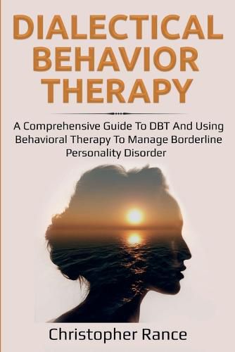 Cover image for Dialectical Behavior Therapy: A Comprehensive Guide to DBT and Using Behavioral Therapy to Manage Borderline Personality Disorder