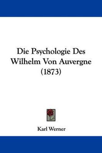 Cover image for Die Psychologie Des Wilhelm Von Auvergne (1873)