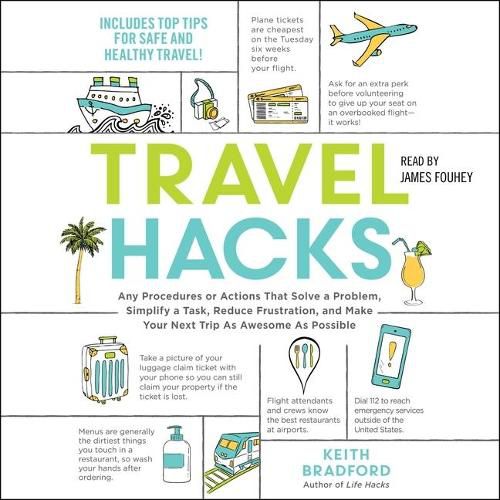 Travel Hacks: Any Procedures or Actions That Solve a Problem, Simplify a Task, Reduce Frustration, and Make Your Next Trip as Awesome as Possible