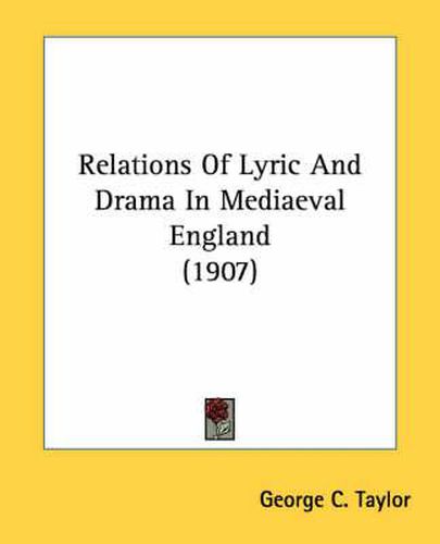 Cover image for Relations of Lyric and Drama in Mediaeval England (1907)