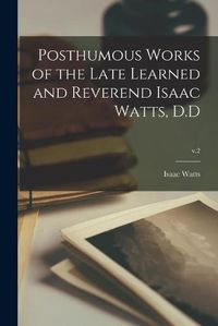 Cover image for Posthumous Works of the Late Learned and Reverend Isaac Watts, D.D; v.2