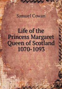 Cover image for Life of the Princess Margaret Queen of Scotland 1070-1093