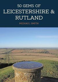 Cover image for 50 Gems of Leicestershire & Rutland: The History & Heritage of the Most Iconic Places
