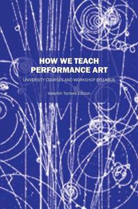 Cover image for How We Teach Performance Art: University Courses and Workshop Syllabus