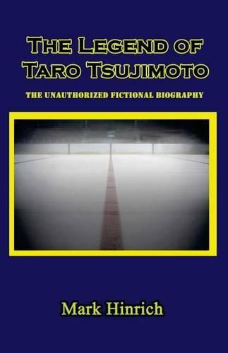 Cover image for The Legend of Taro Tsujimoto: The Unauthorized, Fictional Biography