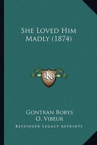 Cover image for She Loved Him Madly (1874)