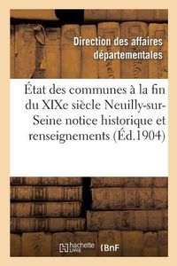 Cover image for Etat Des Communes A La Fin Du Xixe Siecle., Neuilly-Sur-Seine: Notice Historique: Et Renseignements Administratifs