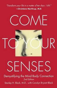 Cover image for Come to Your Senses: Demystifying the Mind Body Connection