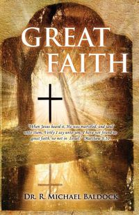 Cover image for Great Faith: When Jesus heard it, He was marveled, and said unto them, Verily I say unto you, I have not found so great faith, no not in Israel. Matthew 8:10