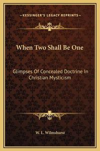 Cover image for When Two Shall Be One: Glimpses of Concealed Doctrine in Christian Mysticism