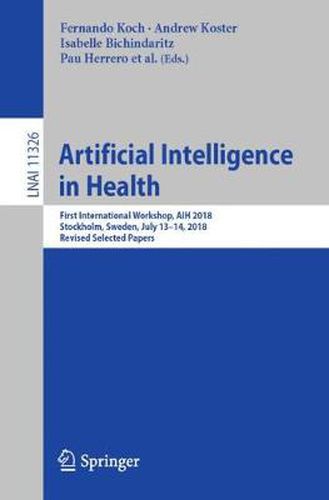 Cover image for Artificial Intelligence in Health: First International Workshop, AIH 2018, Stockholm, Sweden, July 13-14, 2018, Revised Selected Papers