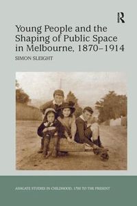 Cover image for Young People and the Shaping of Public Space in Melbourne, 1870-1914