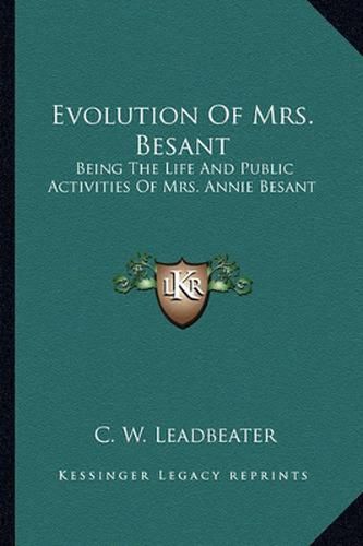 Evolution of Mrs. Besant: Being the Life and Public Activities of Mrs. Annie Besant: Secularist, Socialist, Theosophist and Politician (1918)