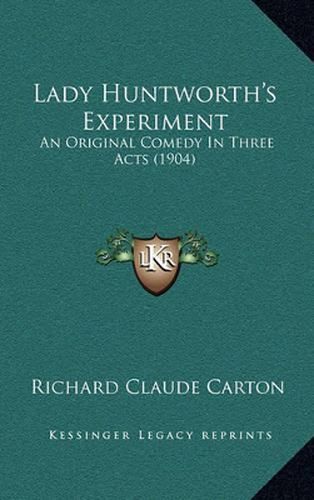 Lady Huntworth's Experiment: An Original Comedy in Three Acts (1904)