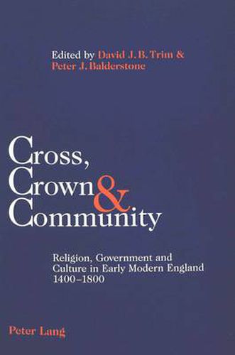 Cross, Crown & Community: Religion, Government and Culture in Early Modern England 1400-1800