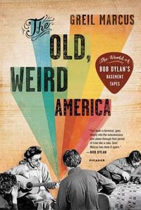 Cover image for The Old, Weird America: The World of Bob Dylan's Basement Tapes