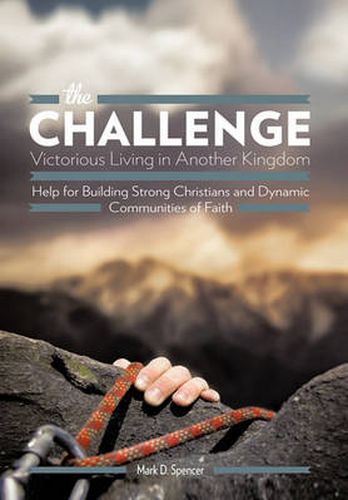 Cover image for the Challenge Victorious Living in Another Kingdom: Help for Building Strong Christians and Dynamic Communities of Faith