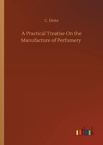 Cover image for A Practical Treatise On the Manufacture of Perfumery