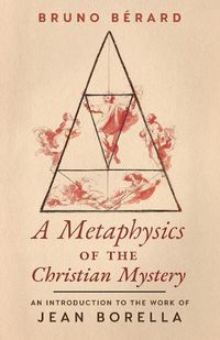 Cover image for A Metaphysics of the Christian Mystery: An Introduction to the Work of Jean Borella