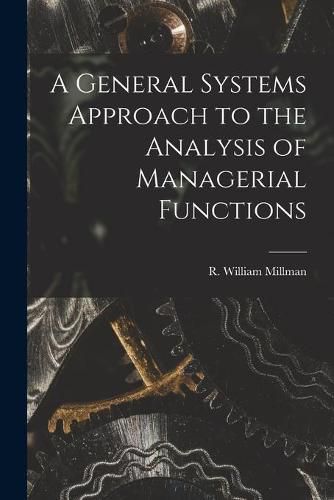 Cover image for A General Systems Approach to the Analysis of Managerial Functions