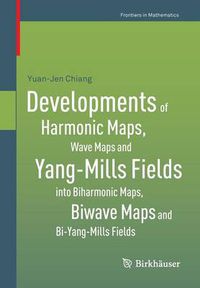Cover image for Developments of Harmonic Maps, Wave Maps and Yang-Mills Fields into Biharmonic Maps, Biwave Maps and Bi-Yang-Mills Fields