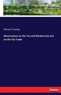 Cover image for Observations on the Tea and Window Act and on the Tea Trade