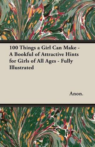 Cover image for 100 Things a Girl Can Make - A Bookful of Attractive Hints for Girls of All Ages - Fully Illustrated