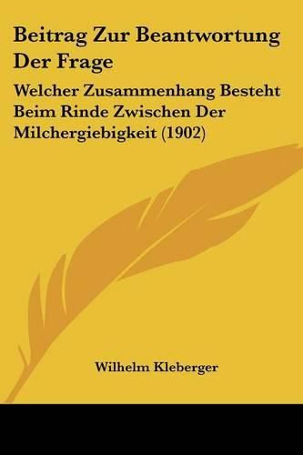 Cover image for Beitrag Zur Beantwortung Der Frage: Welcher Zusammenhang Besteht Beim Rinde Zwischen Der Milchergiebigkeit (1902)