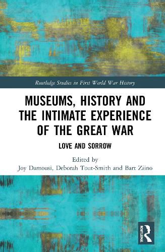 Cover image for Museums, History and the Intimate Experience of the Great War: Love and Sorrow