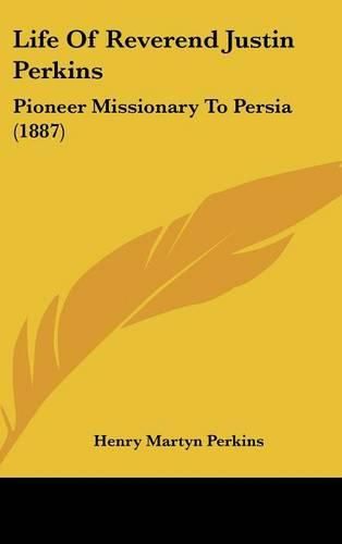 Life of Reverend Justin Perkins: Pioneer Missionary to Persia (1887)