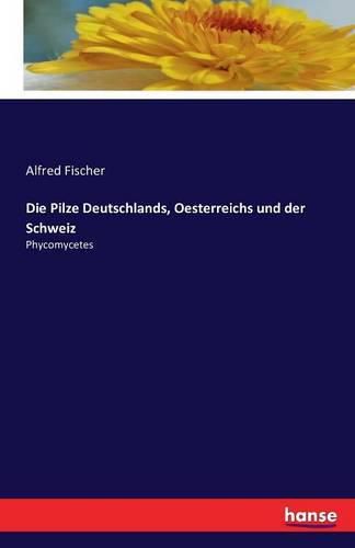 Cover image for Die Pilze Deutschlands, Oesterreichs und der Schweiz: Phycomycetes