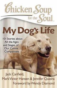Cover image for Chicken Soup for the Soul: My Dog's Life: 101 Stories about All the Ages and Stages of Our Canine Companions