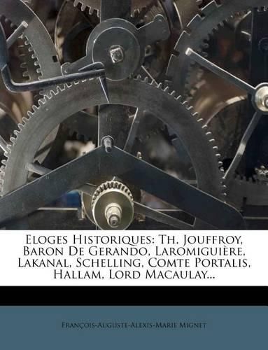 Cover image for Eloges Historiques: Th. Jouffroy, Baron de Gerando, Laromigui Re, Lakanal, Schelling, Comte Portalis, Hallam, Lord Macaulay...